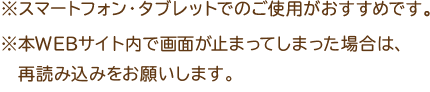 ※スマートフォン・タブレットでのご使用がおすすめです。　※本WEBサイト内で画面が止まってしまった場合は、再読み込みをお願いします。