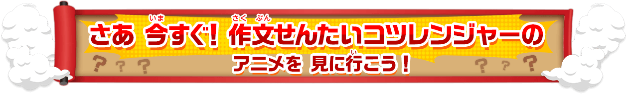 さあ 今すぐ！作文せんたいコツレンジャーの アニメを 見にいこう！