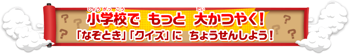 小学校で もっと 大かつやく！「なぞとき」「クイズ」に ちょうせんしよう！