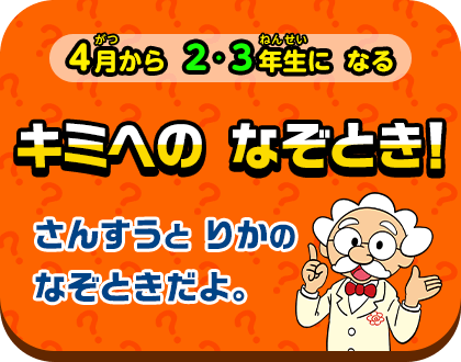 4月から2・3年生になる キミへのなぞとき！さんすうとりかのなぞときだよ。