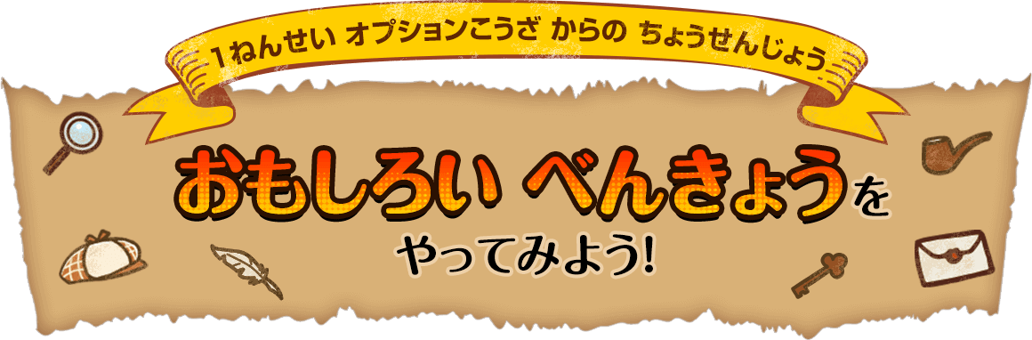 １ねんせい オプションこうざ からの ちょうせんじょう　おもしろい べんきょうを やってみよう！