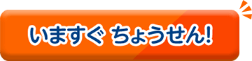 いますぐ ちょうせん！